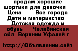 продам хорошие шортики для девочки  › Цена ­ 7 - Все города Дети и материнство » Детская одежда и обувь   . Челябинская обл.,Верхний Уфалей г.
